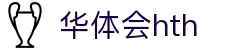 华体会体育 (HTH) 官网首页